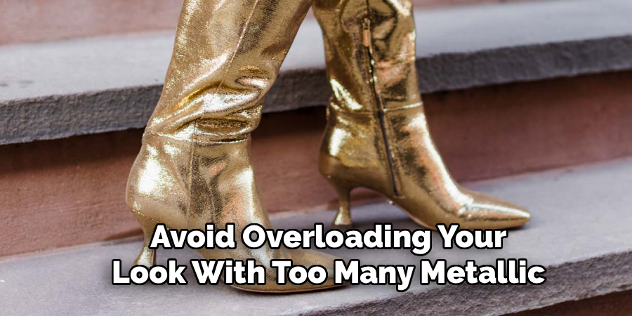 Avoid Overloading Your
Look With Too Many Metallic