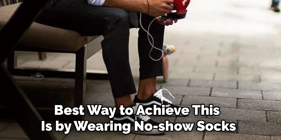 Best Way to Achieve This 
Is by Wearing No-show Socks