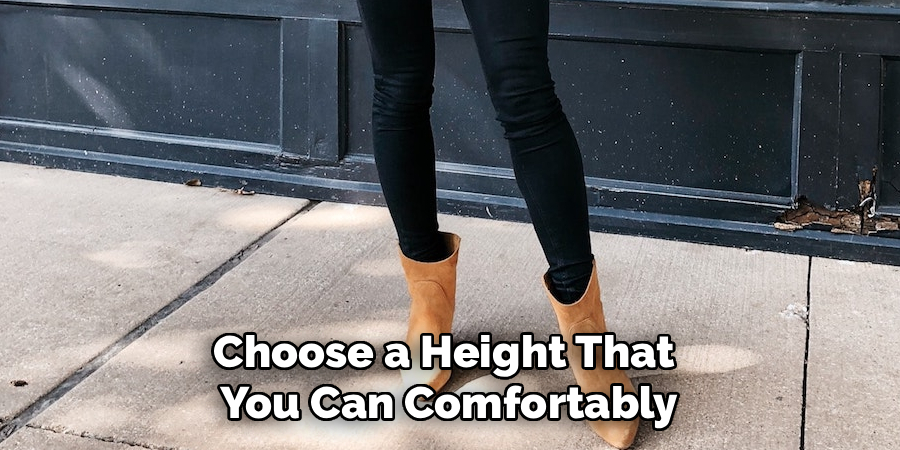 Choose a Height That 
You Can Comfortably
