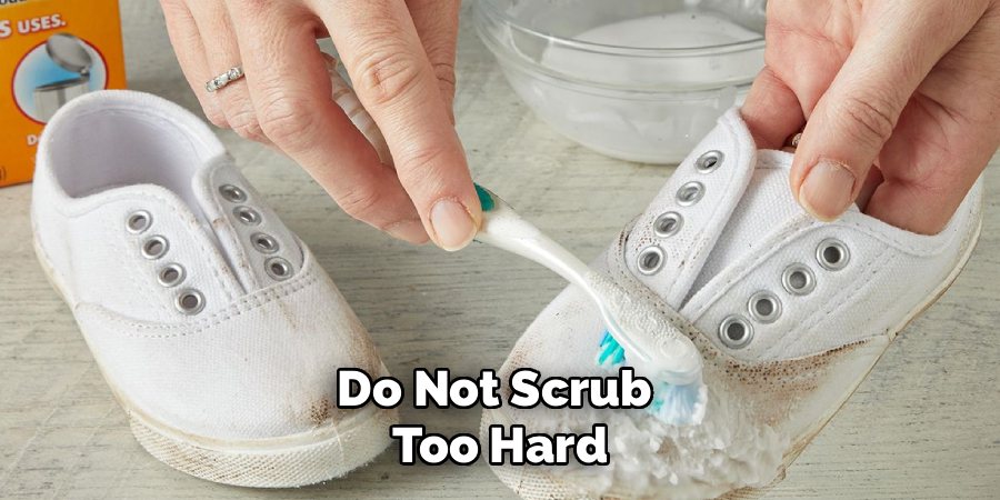 Do Not Scrub
Too Hard