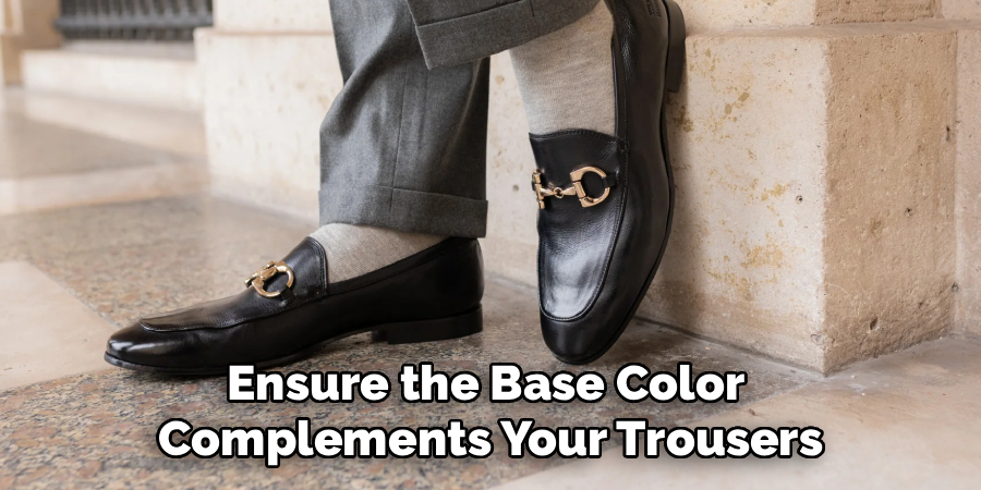Ensure the Base Color 
Complements Your Trousers