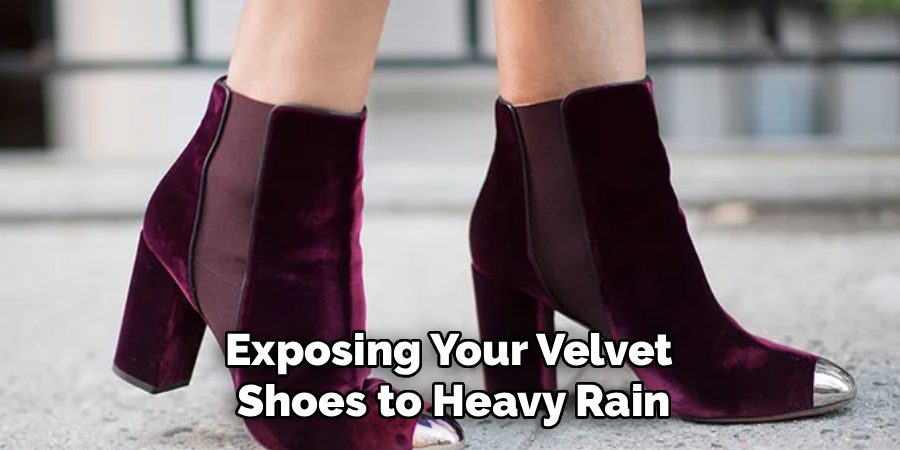 Exposing Your Velvet 
Shoes to Heavy Rain
