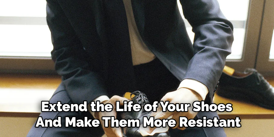 Extend the Life of Your Shoes 
And Make Them More Resistant