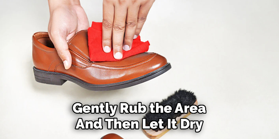 Gently Rub the Area 
And Then Let It Dry 