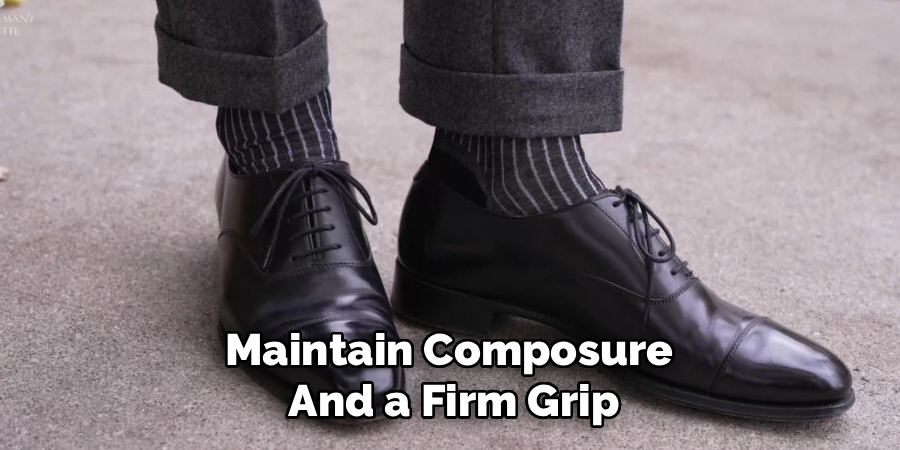 Maintain Composure 
And a Firm Grip