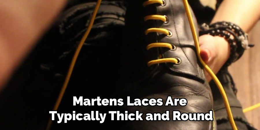 Martens Laces Are 
Typically Thick and Round