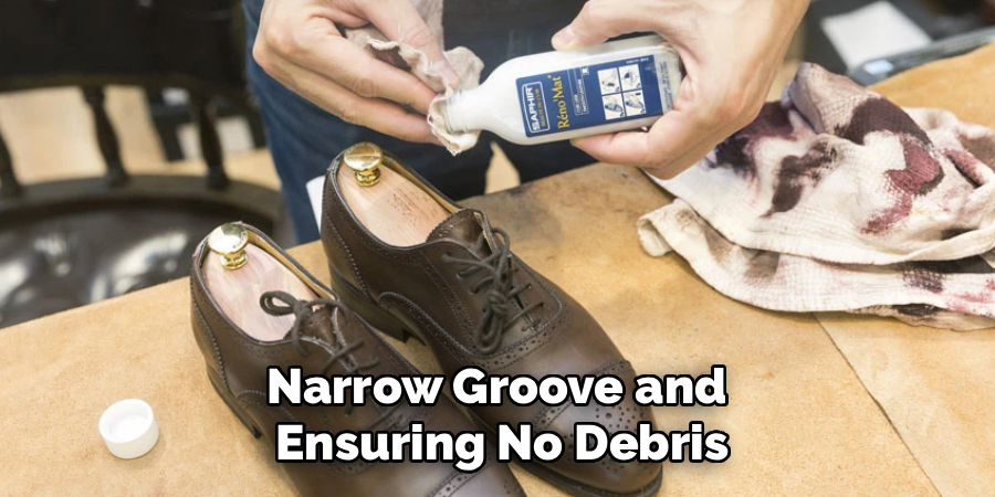 Narrow Groove and 
Ensuring No Debris