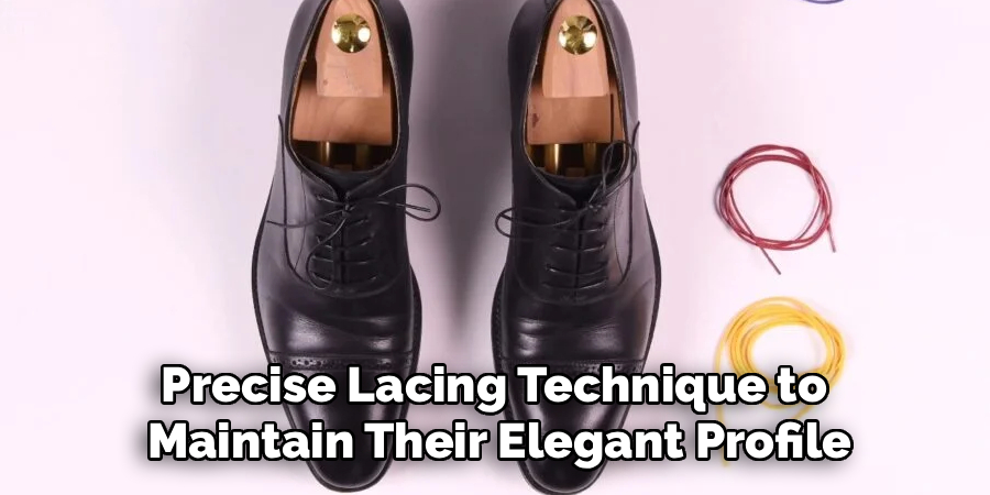 Precise Lacing Technique to 
Maintain Their Elegant Profile