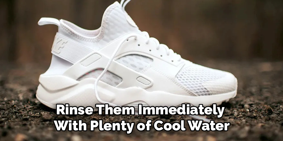 Rinse Them Immediately 
With Plenty of Cool Water