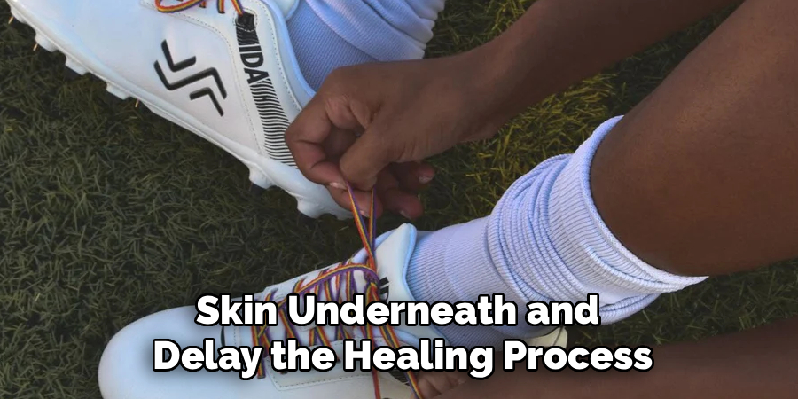 Skin Underneath and
Delay the Healing Process