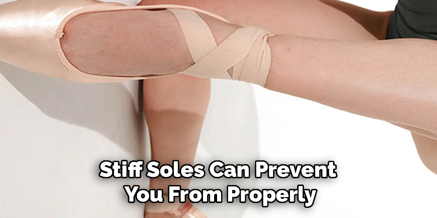 Stiff Soles Can Prevent 
You From Properly