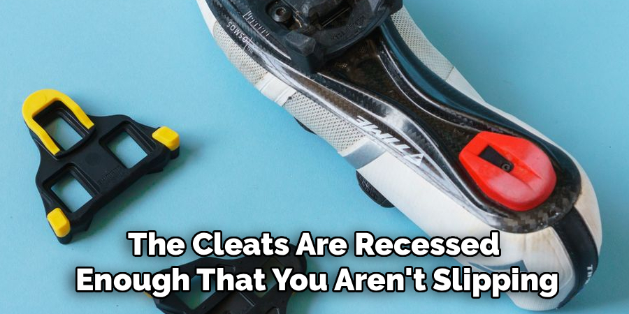The Cleats Are Recessed 
Enough That You Aren't Slipping