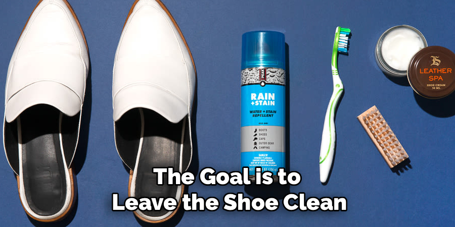 The Goal is to 
Leave the Shoe Clean