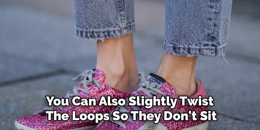 You Can Also Slightly Twist 
The Loops So They Don't Sit