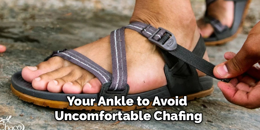 Your Ankle to Avoid 
Uncomfortable Chafing