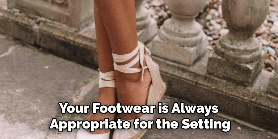 Your Footwear is Always 
Appropriate for the Setting