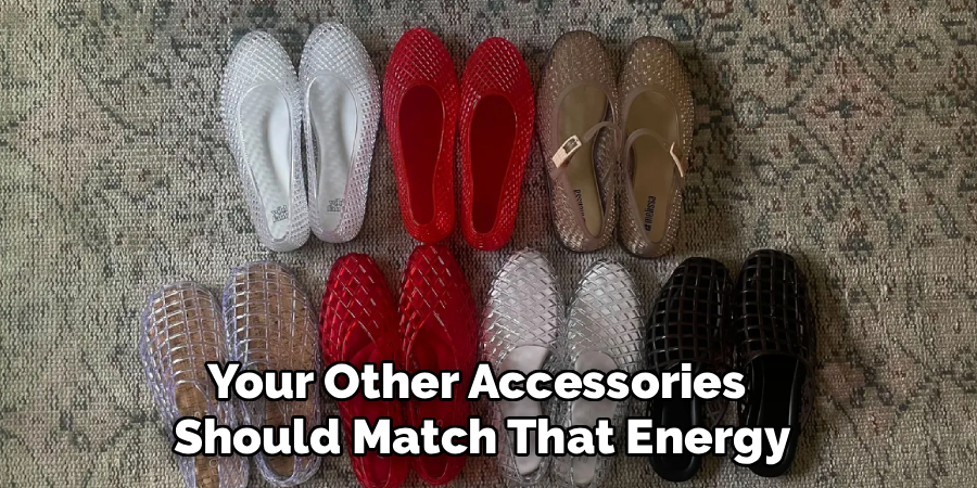 Your Other Accessories 
Should Match That Energy